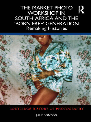 cover image of The Market Photo Workshop in South Africa and the 'Born Free' Generation
